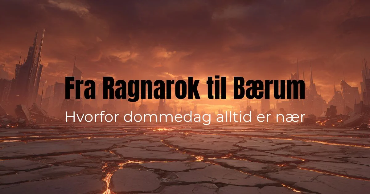 Fra Ragnarok til Bærum: Hvorfor dommedag alltid er nær.