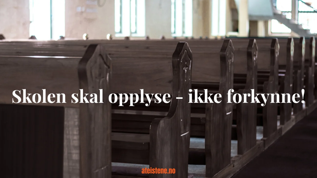 Skolen skal opplyse – ikke forkynne!